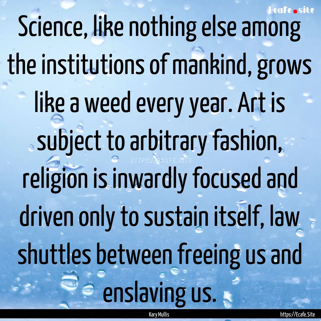 Science, like nothing else among the institutions.... : Quote by Kary Mullis