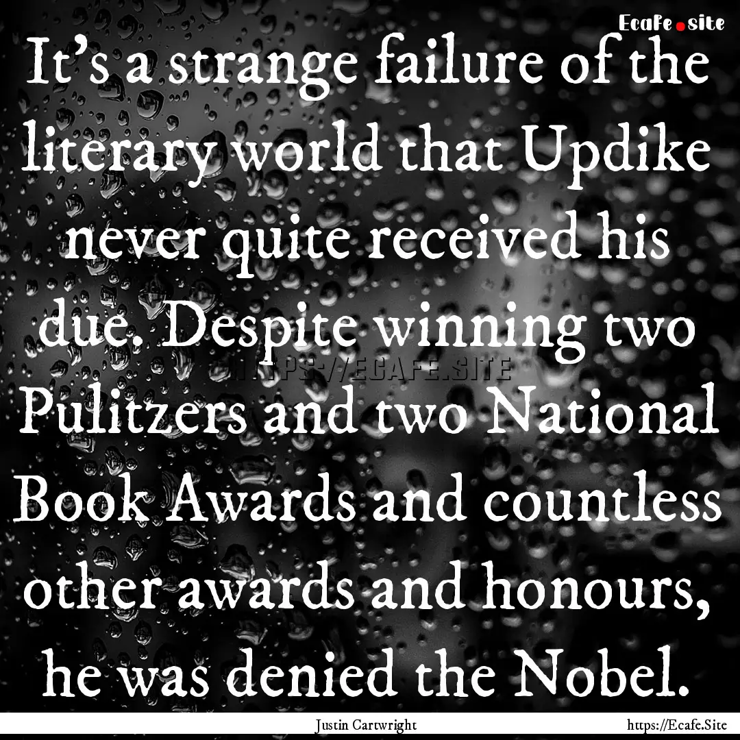 It's a strange failure of the literary world.... : Quote by Justin Cartwright