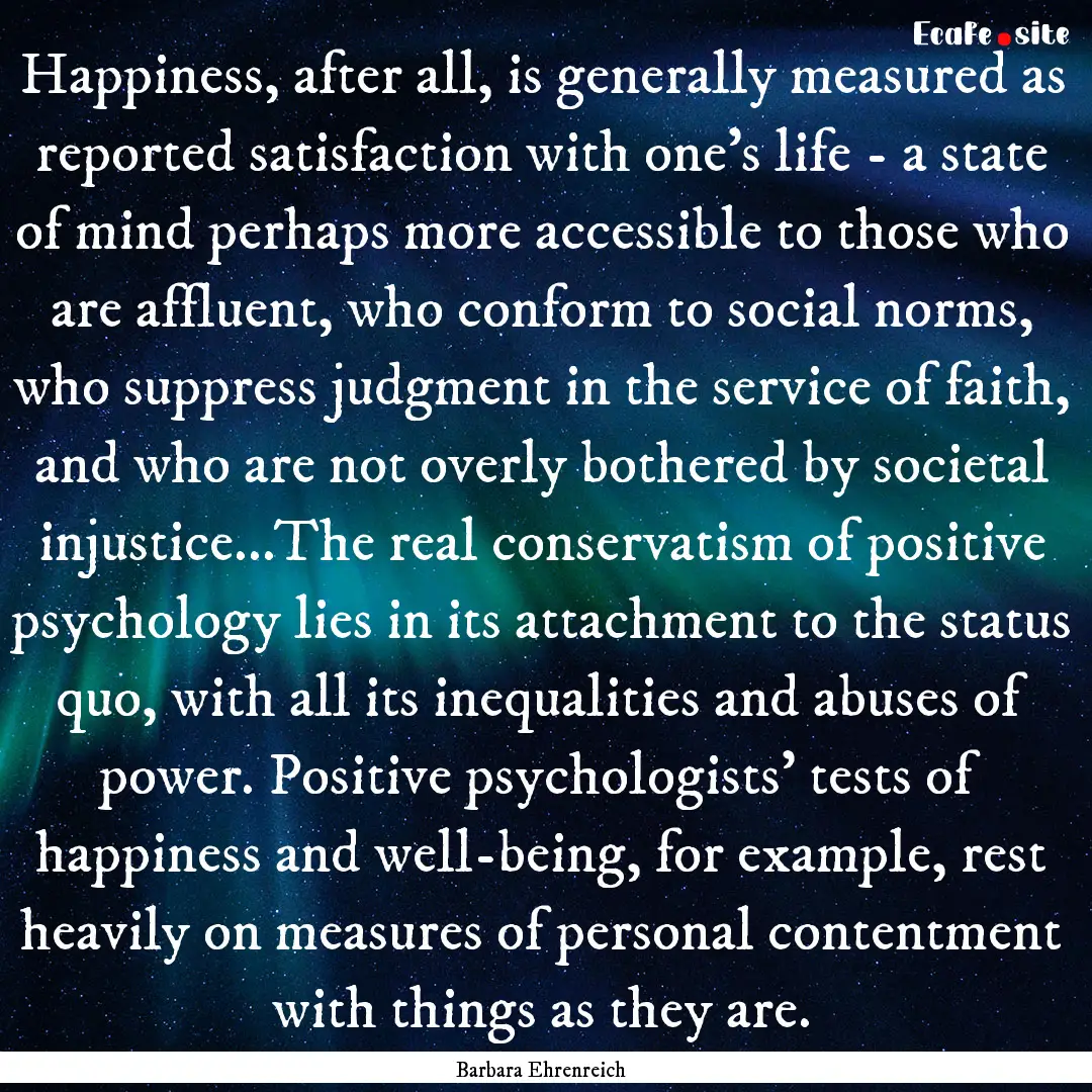 Happiness, after all, is generally measured.... : Quote by Barbara Ehrenreich