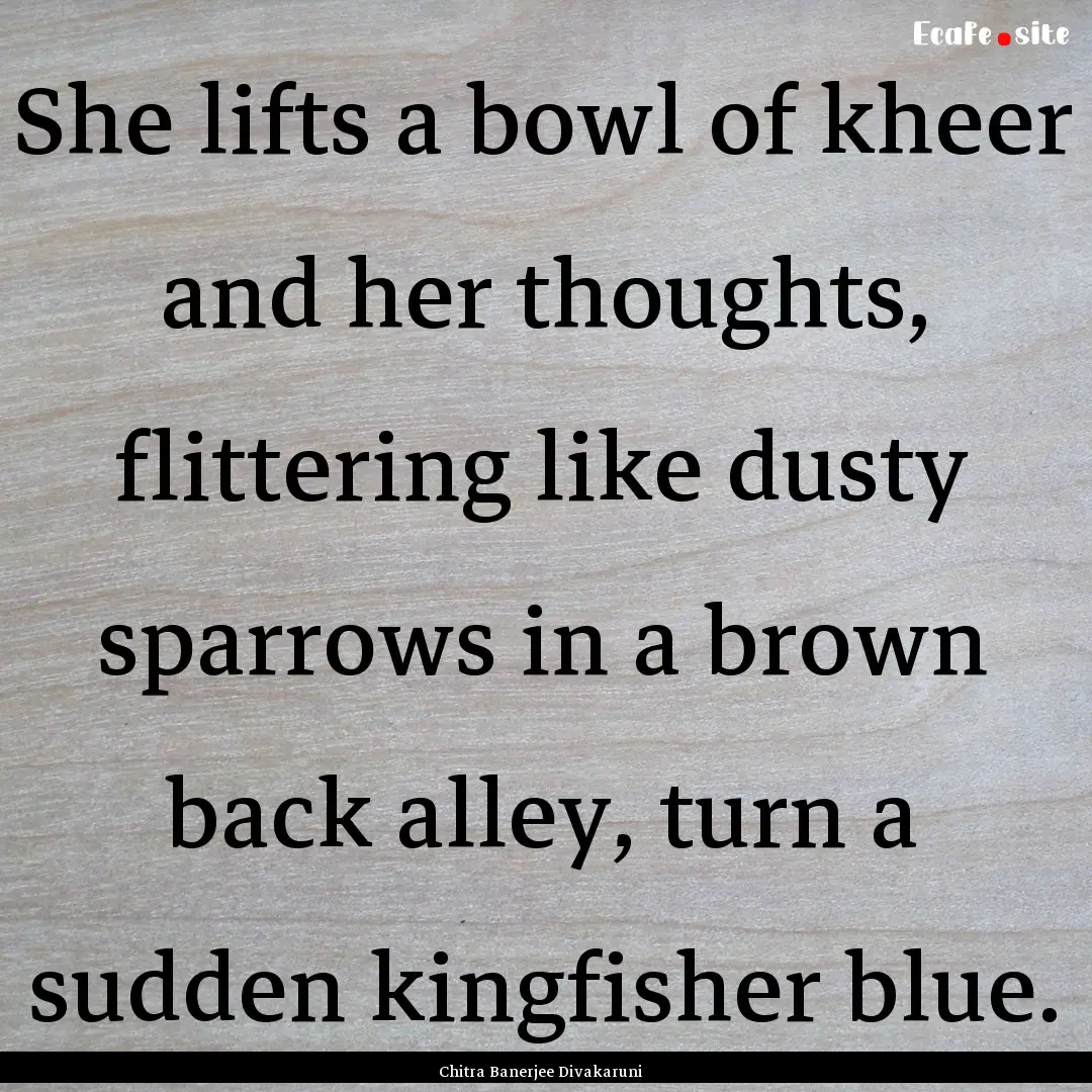 She lifts a bowl of kheer and her thoughts,.... : Quote by Chitra Banerjee Divakaruni