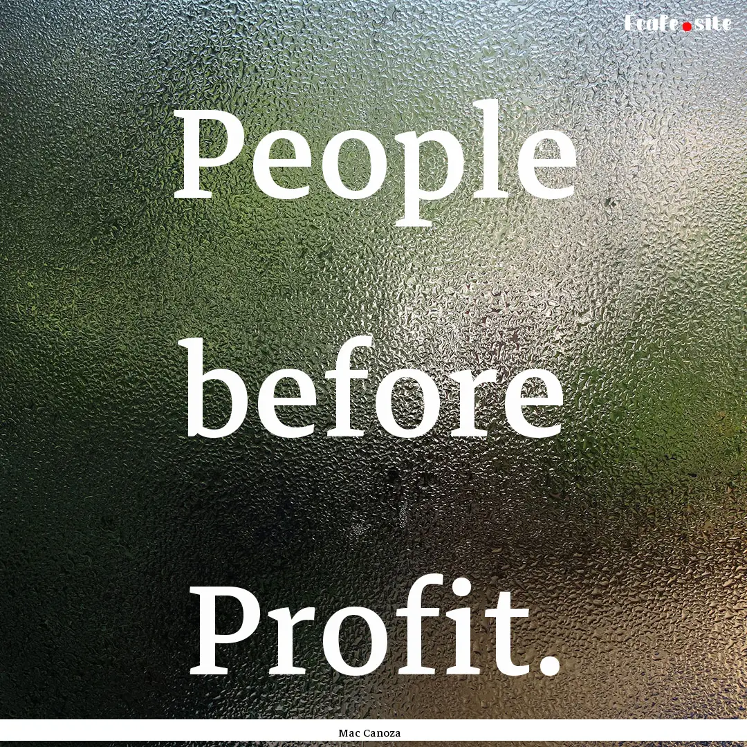 People before Profit. : Quote by Mac Canoza