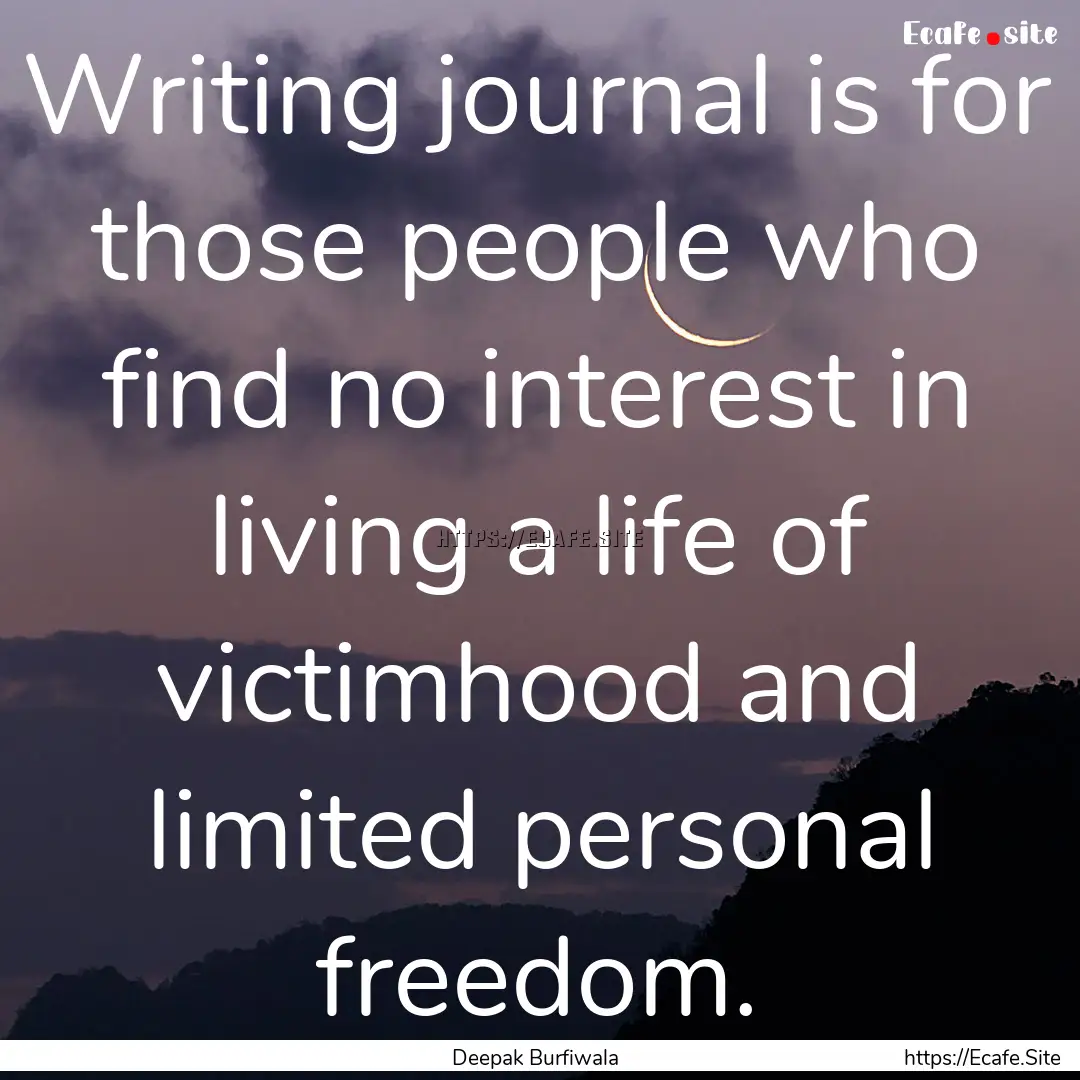 Writing journal is for those people who find.... : Quote by Deepak Burfiwala