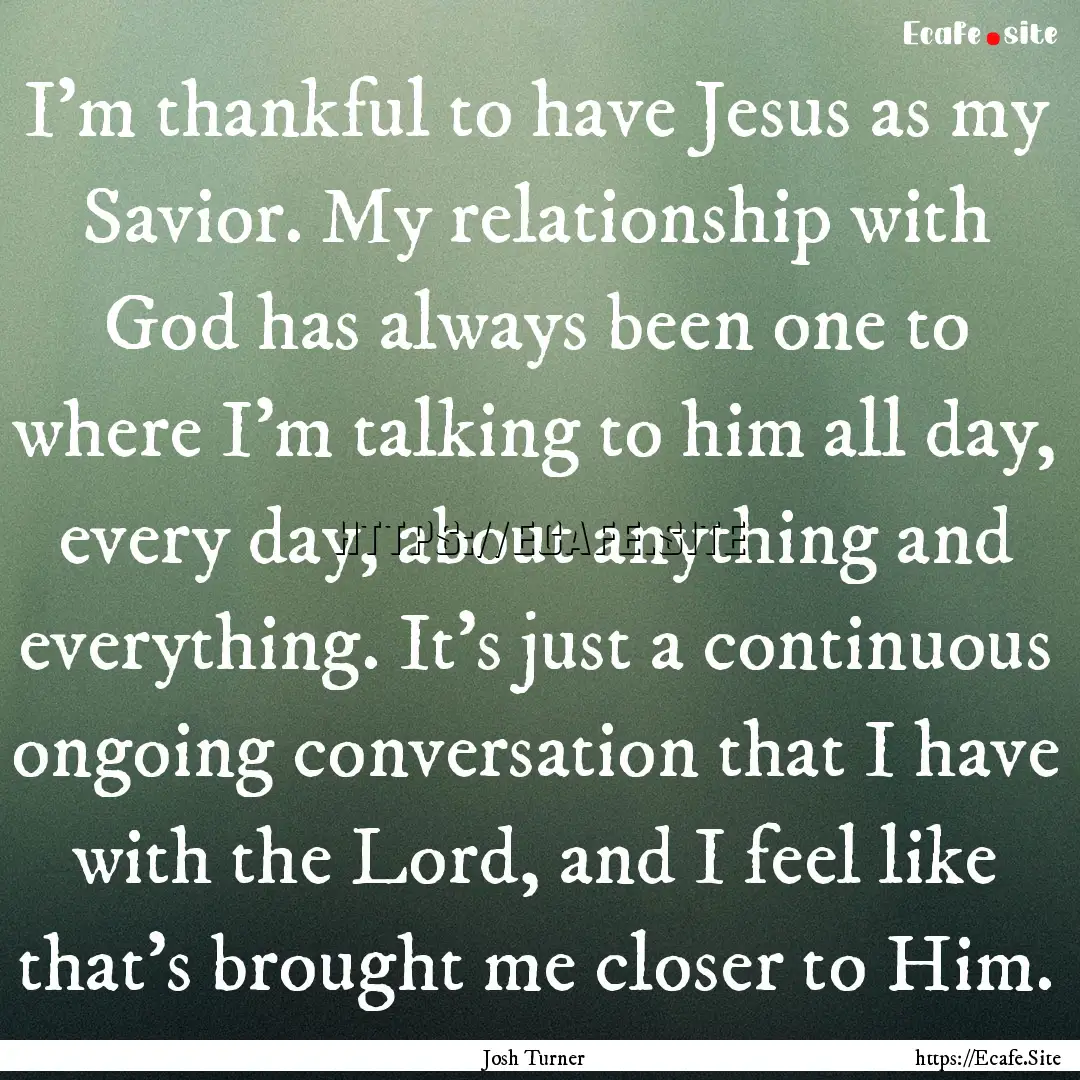 I'm thankful to have Jesus as my Savior..... : Quote by Josh Turner