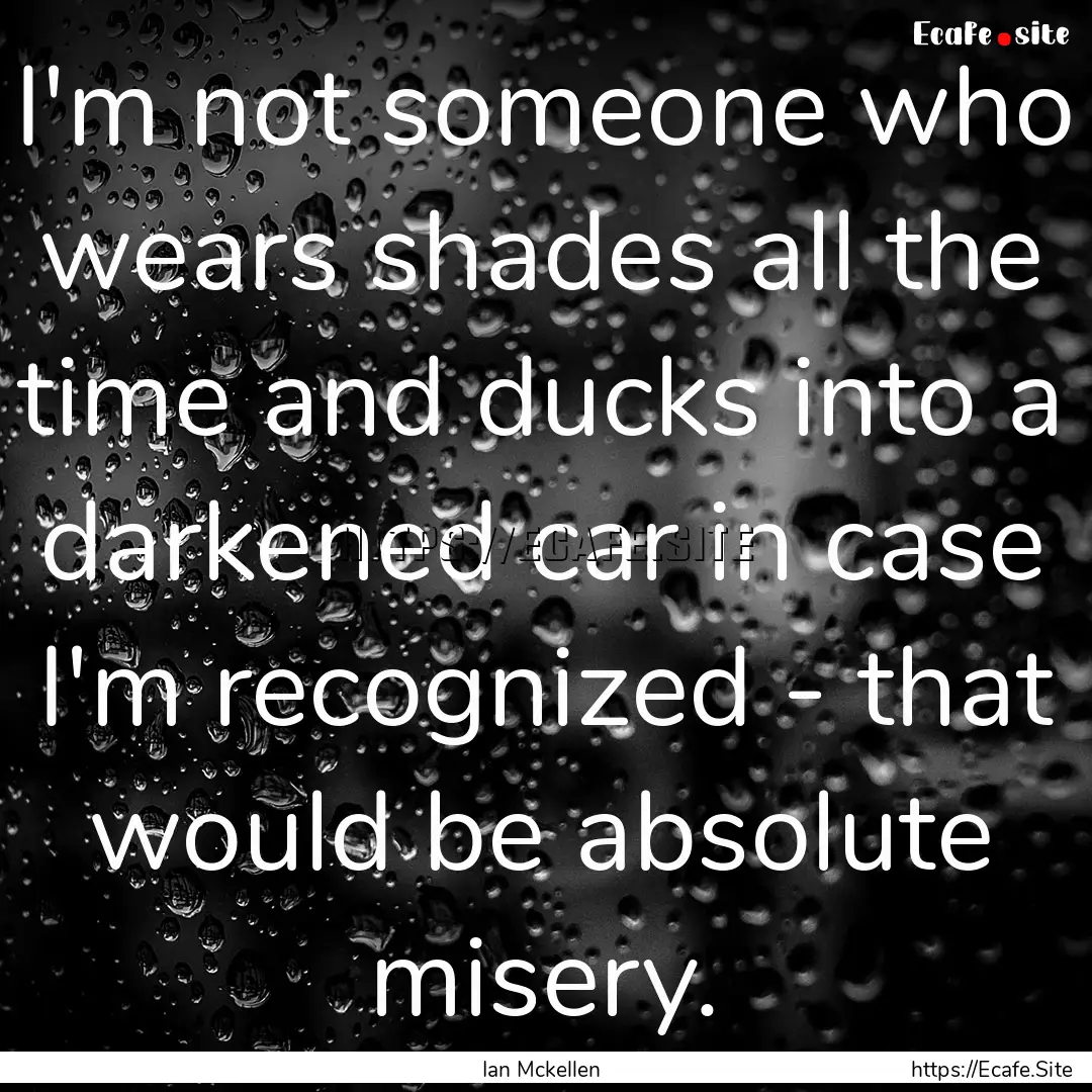 I'm not someone who wears shades all the.... : Quote by Ian Mckellen