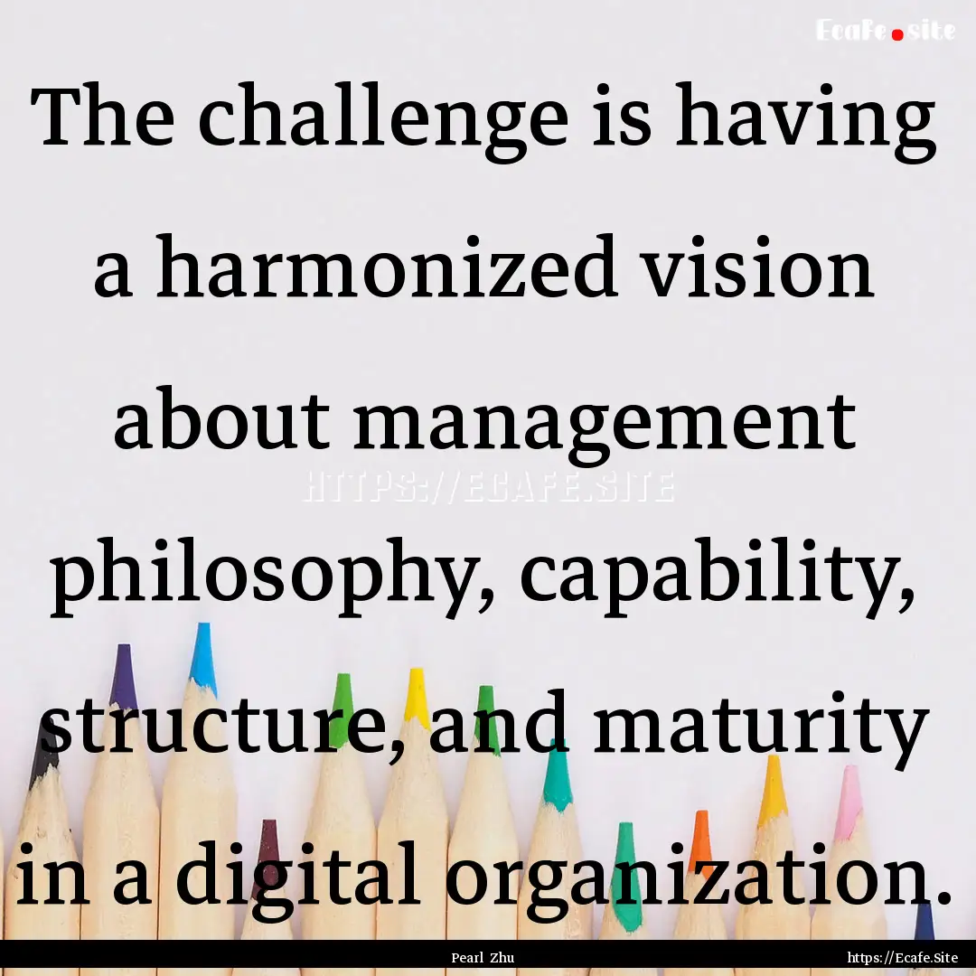 The challenge is having a harmonized vision.... : Quote by Pearl Zhu