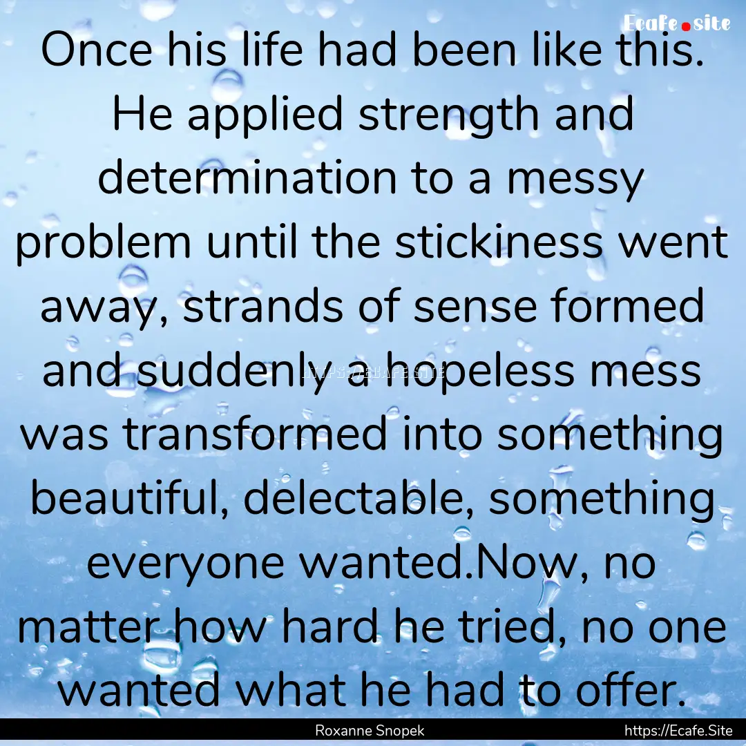 Once his life had been like this. He applied.... : Quote by Roxanne Snopek