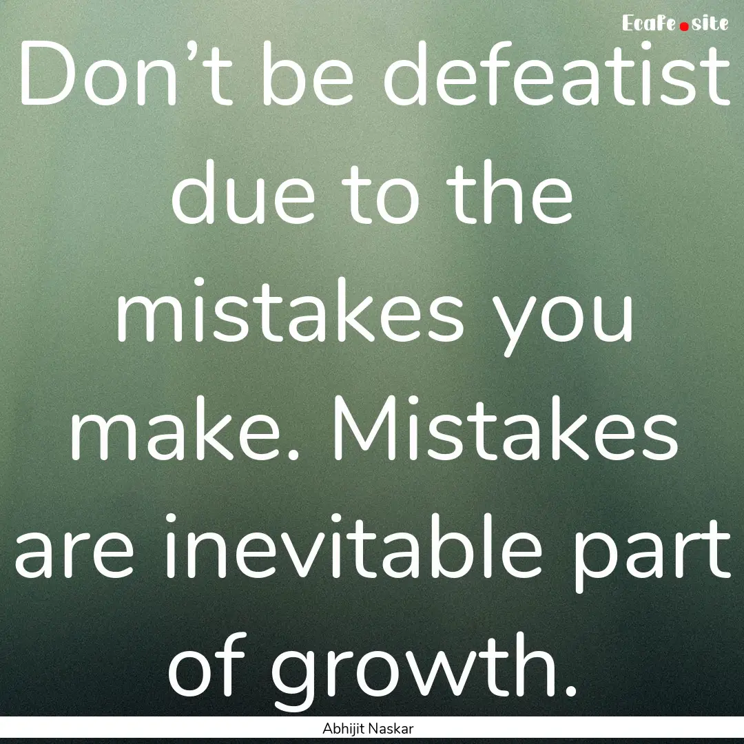 Don’t be defeatist due to the mistakes.... : Quote by Abhijit Naskar