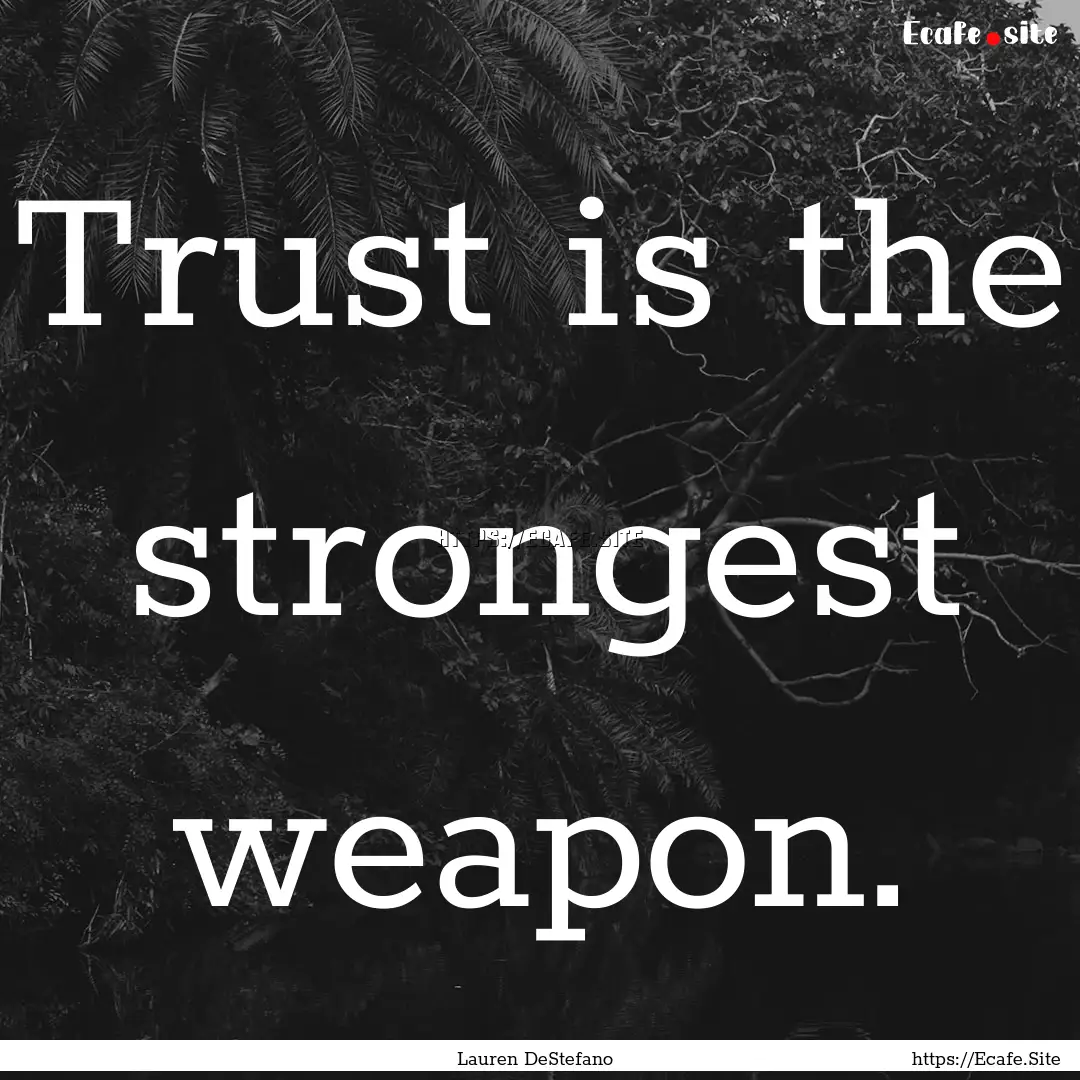 Trust is the strongest weapon. : Quote by Lauren DeStefano