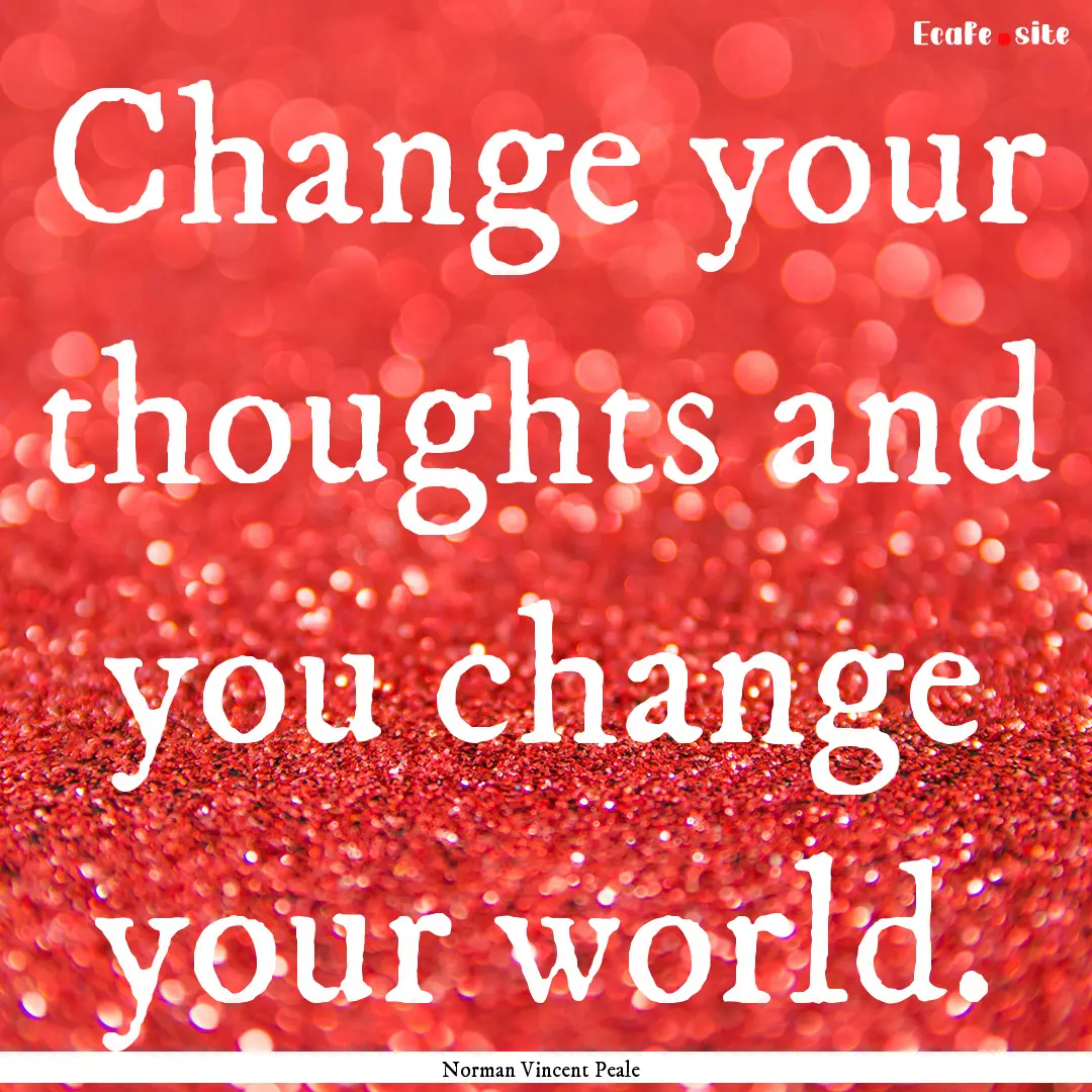 Change your thoughts and you change your.... : Quote by Norman Vincent Peale