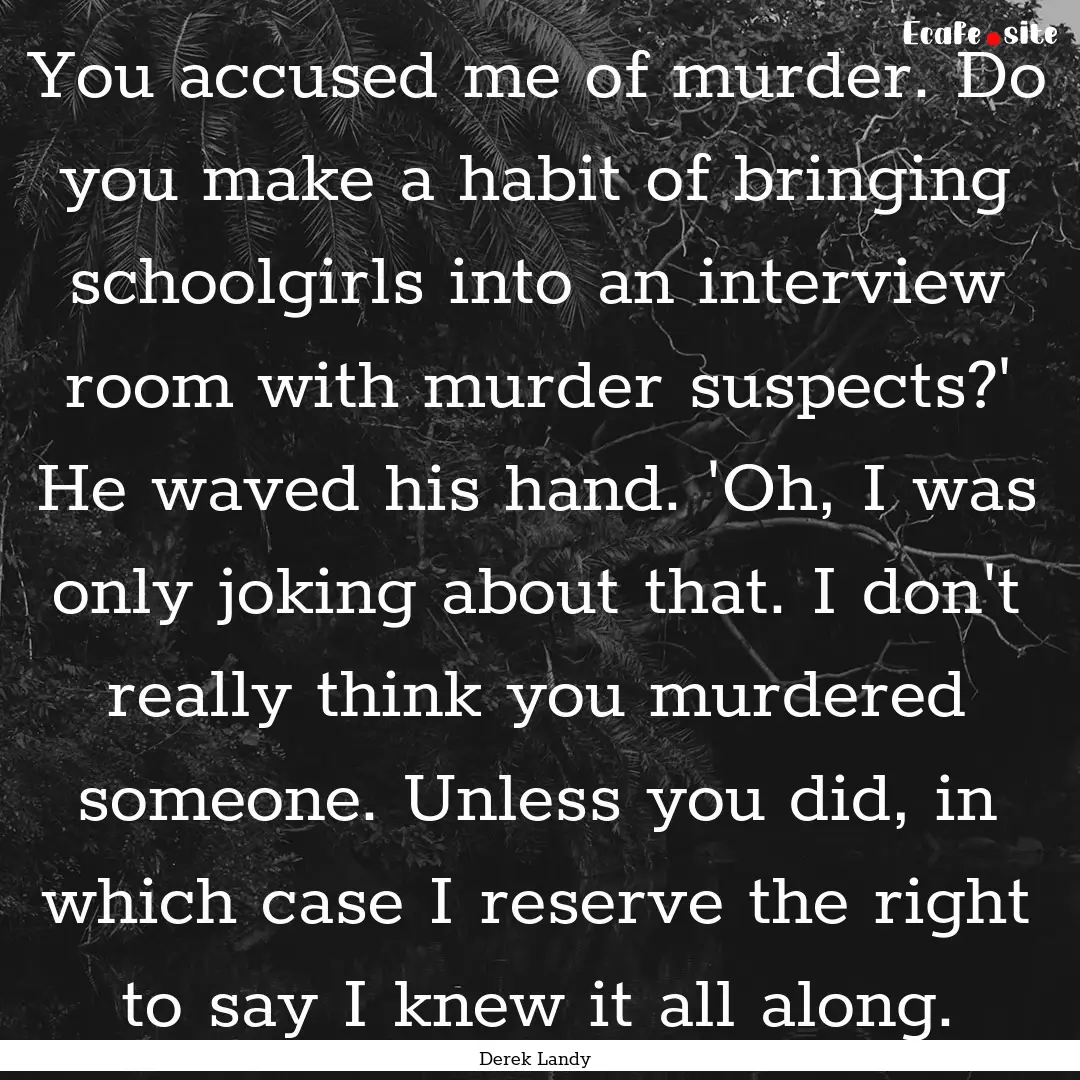 You accused me of murder. Do you make a habit.... : Quote by Derek Landy