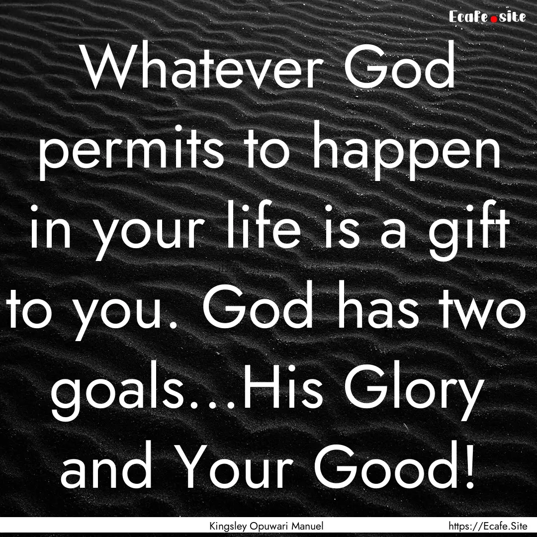 Whatever God permits to happen in your life.... : Quote by Kingsley Opuwari Manuel