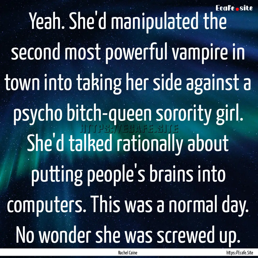 Yeah. She'd manipulated the second most powerful.... : Quote by Rachel Caine