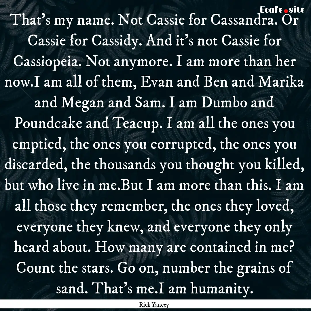 That's my name. Not Cassie for Cassandra..... : Quote by Rick Yancey