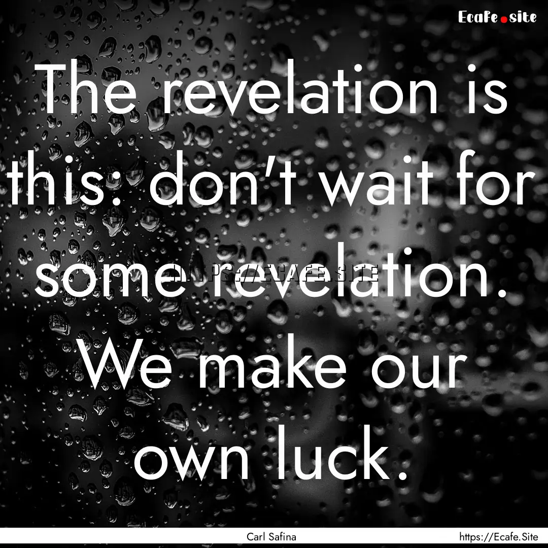 The revelation is this: don't wait for some.... : Quote by Carl Safina