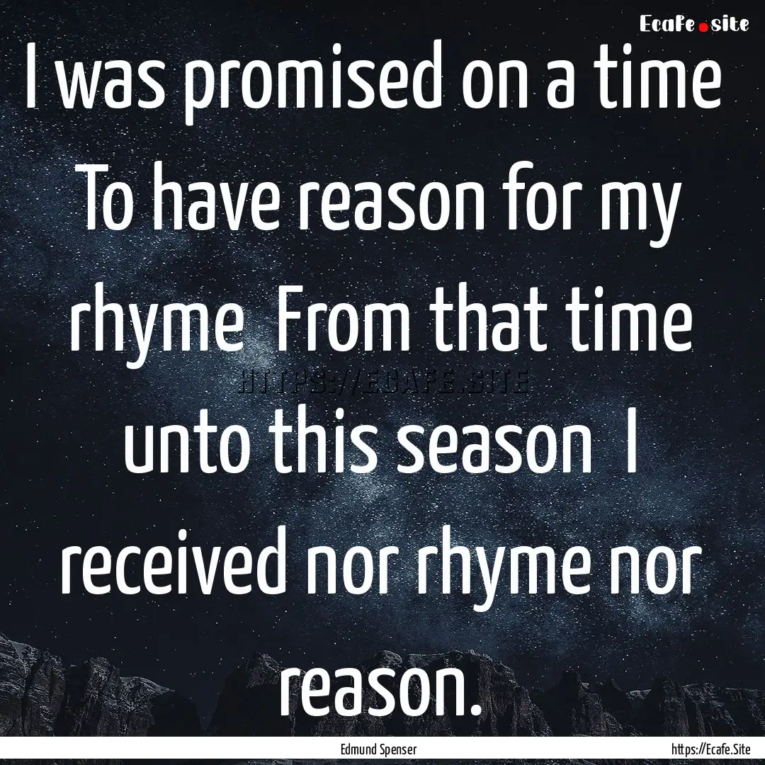 I was promised on a time To have reason.... : Quote by Edmund Spenser