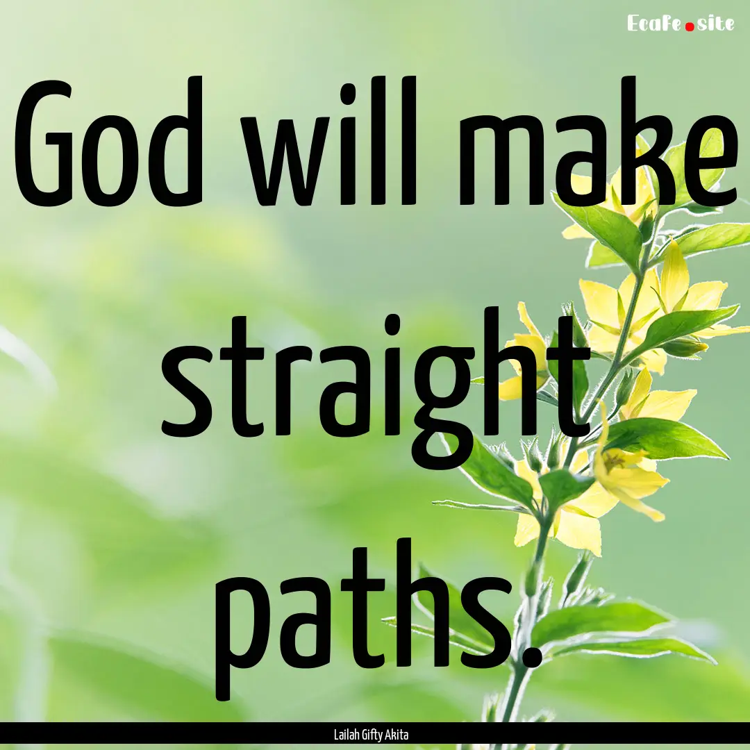 God will make straight paths. : Quote by Lailah Gifty Akita