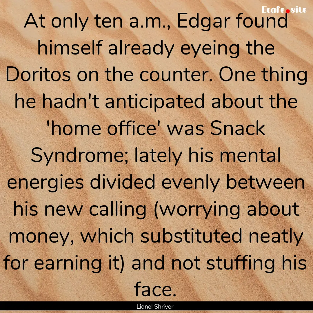 At only ten a.m., Edgar found himself already.... : Quote by Lionel Shriver