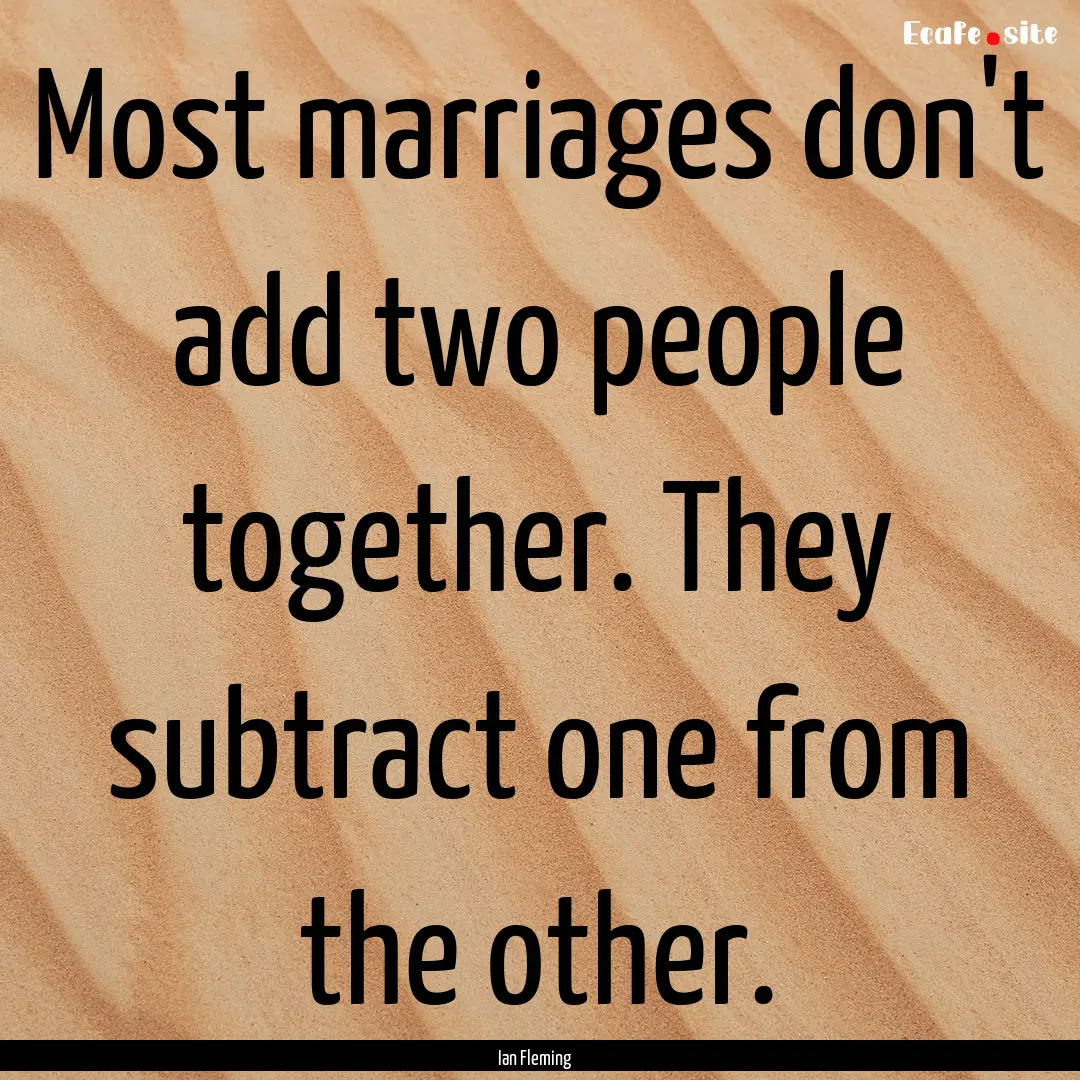 Most marriages don't add two people together..... : Quote by Ian Fleming