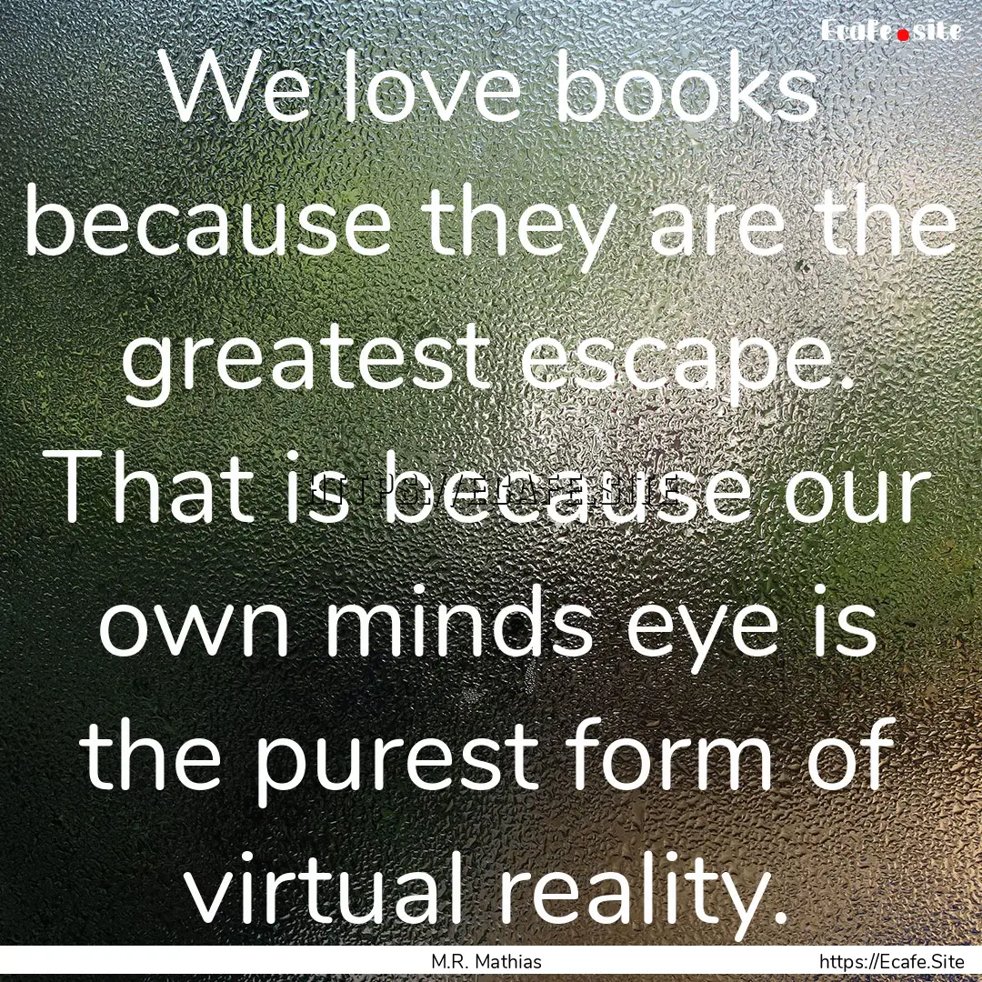 We love books because they are the greatest.... : Quote by M.R. Mathias