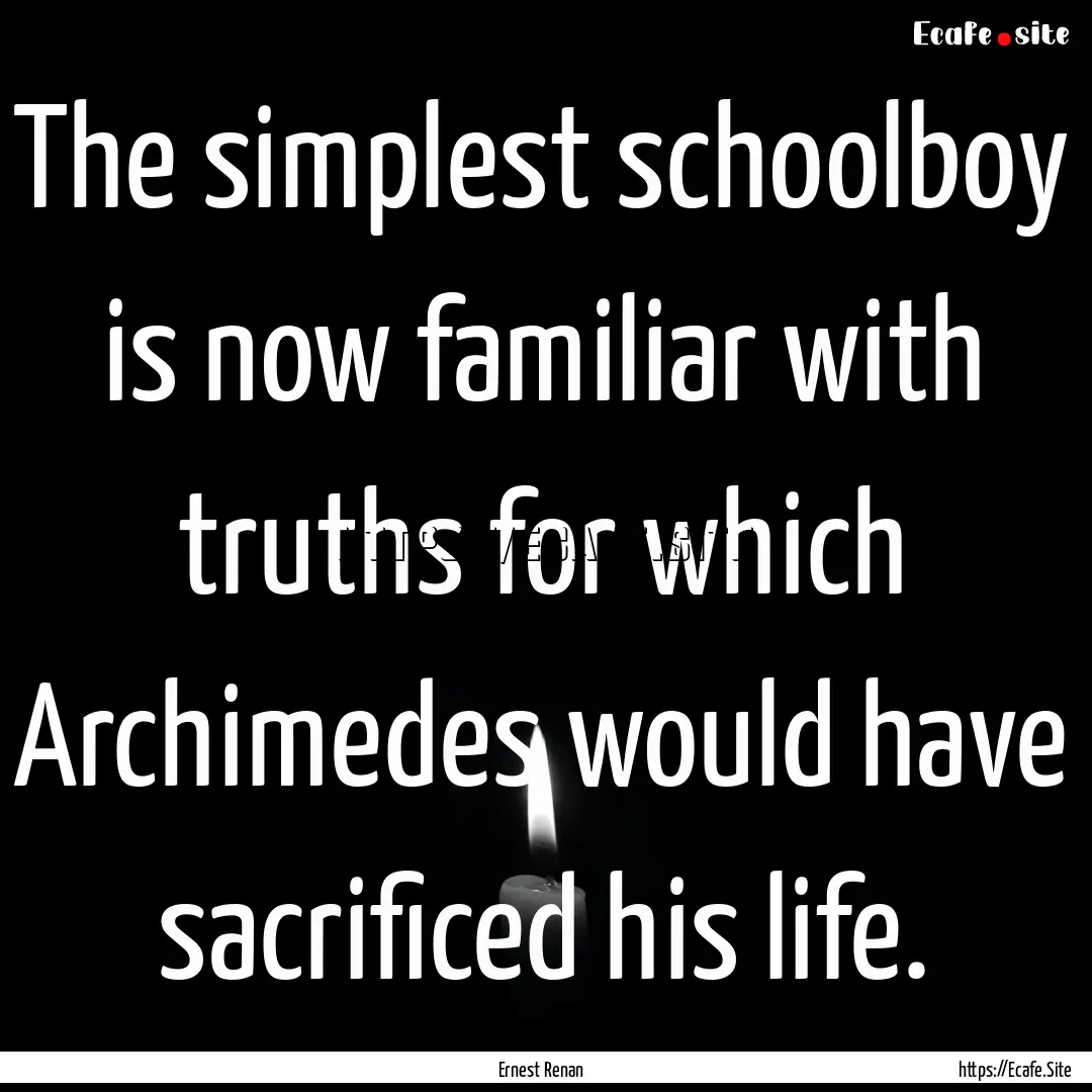 The simplest schoolboy is now familiar with.... : Quote by Ernest Renan