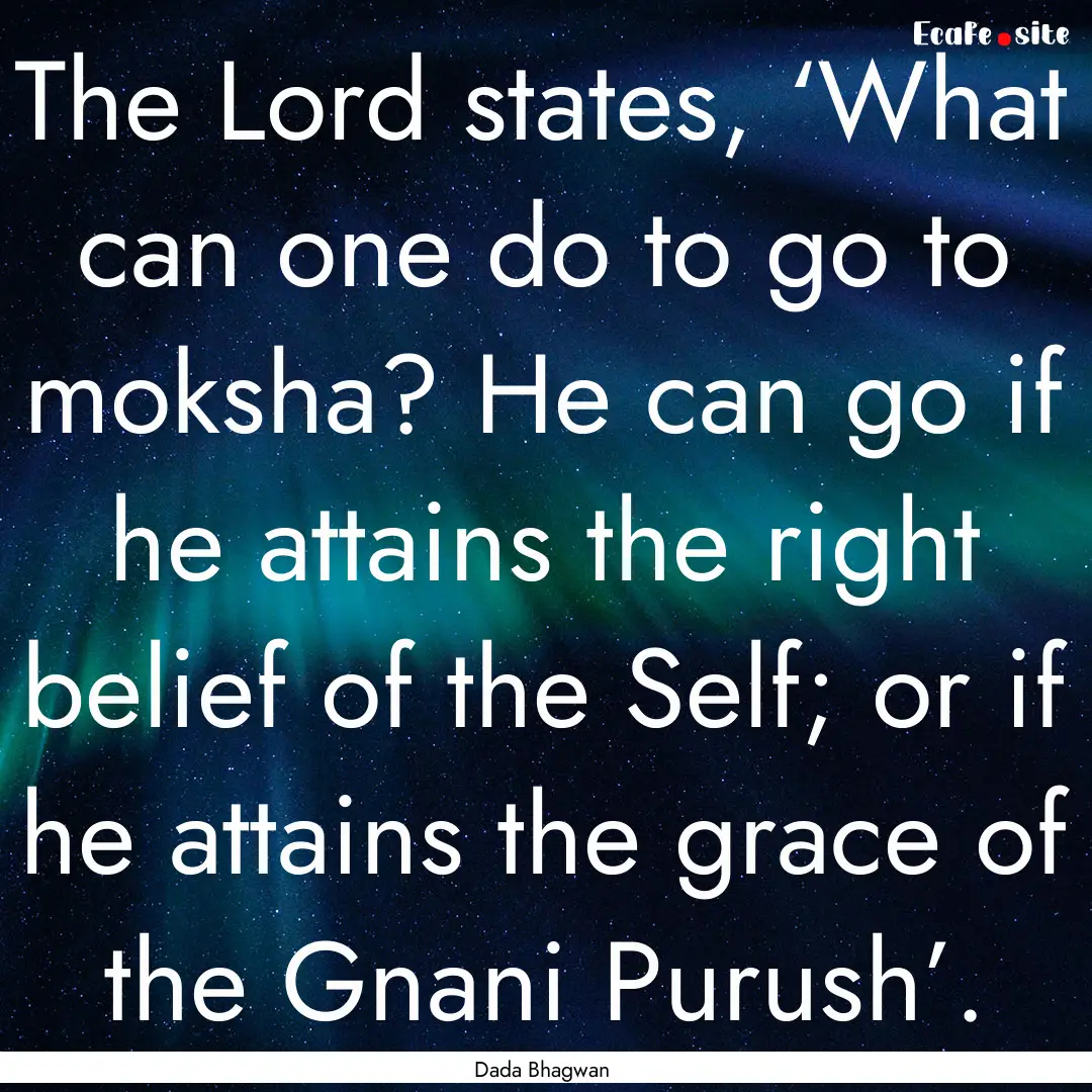 The Lord states, ‘What can one do to go.... : Quote by Dada Bhagwan