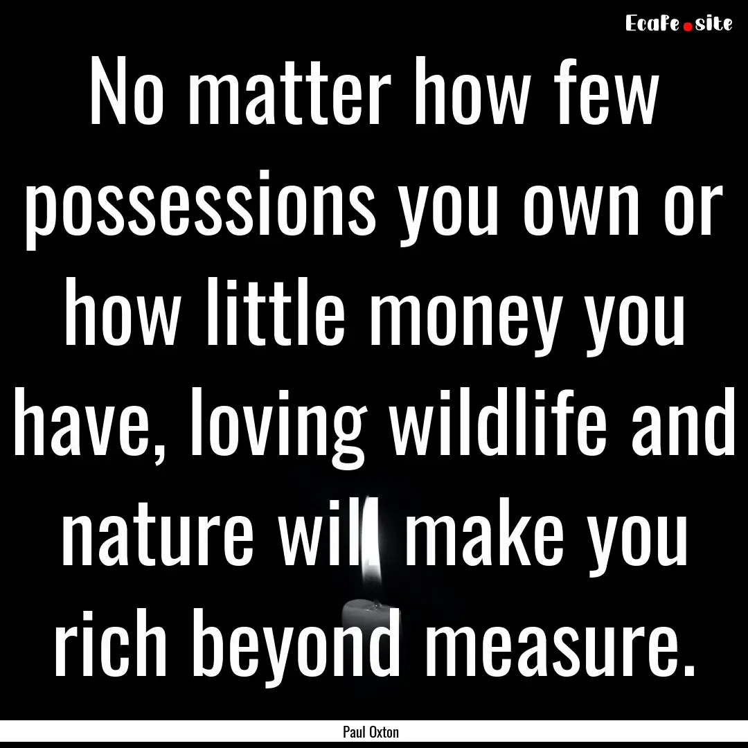 No matter how few possessions you own or.... : Quote by Paul Oxton