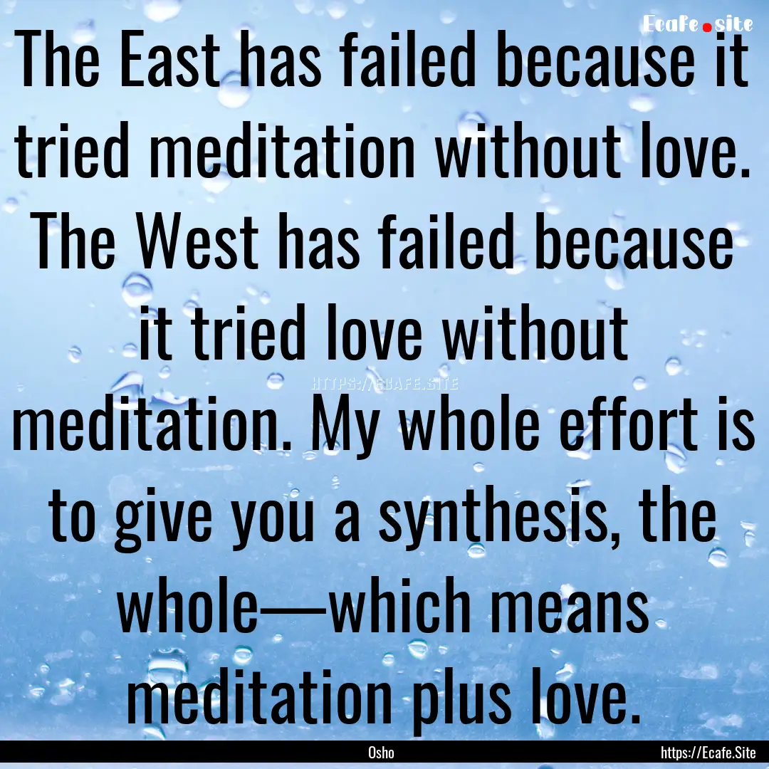 The East has failed because it tried meditation.... : Quote by Osho