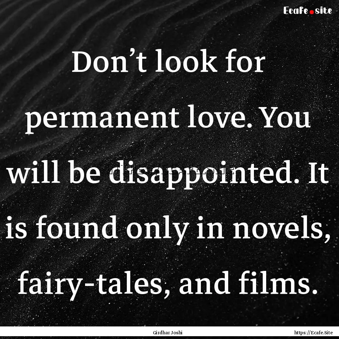 Don’t look for permanent love. You will.... : Quote by Girdhar Joshi