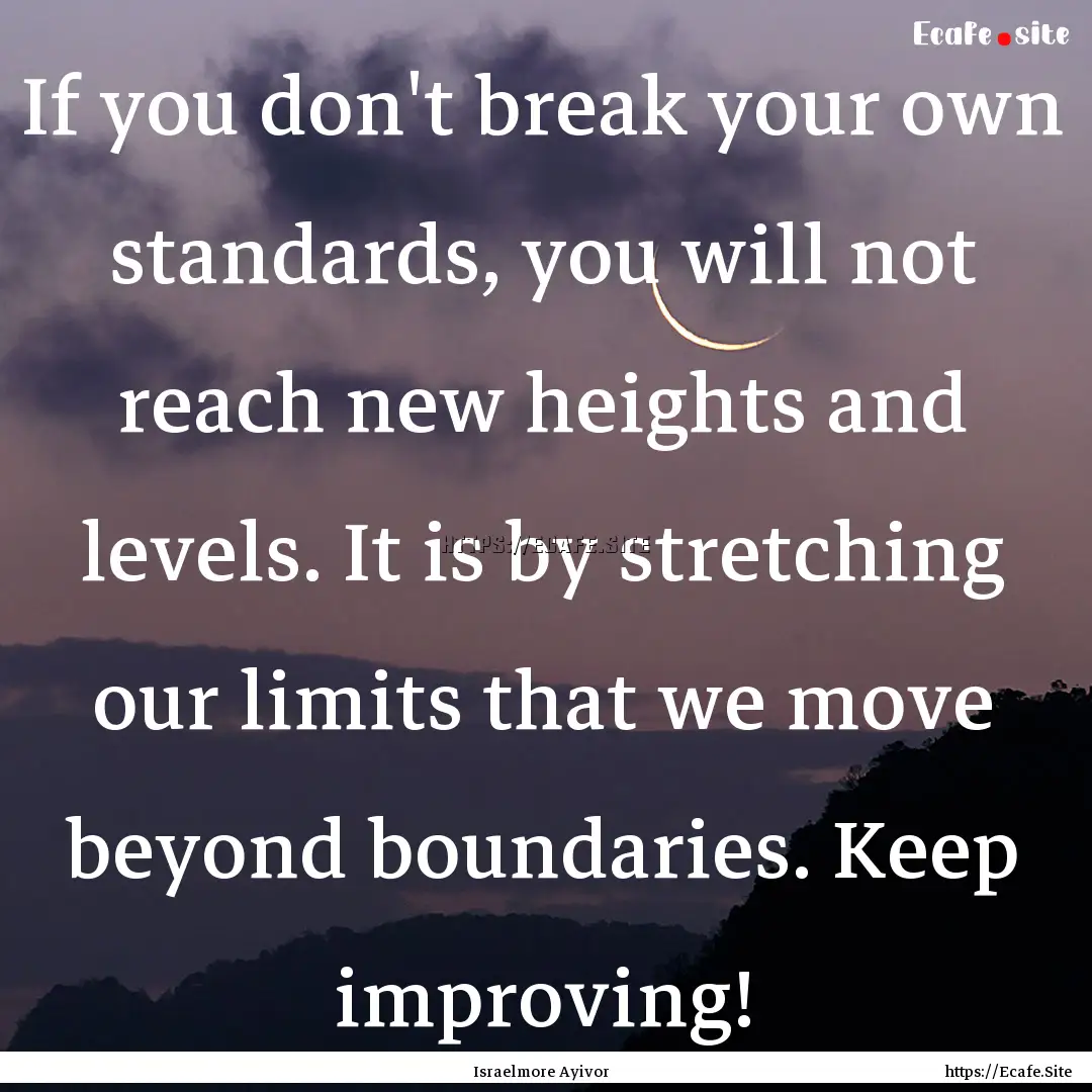 If you don't break your own standards, you.... : Quote by Israelmore Ayivor