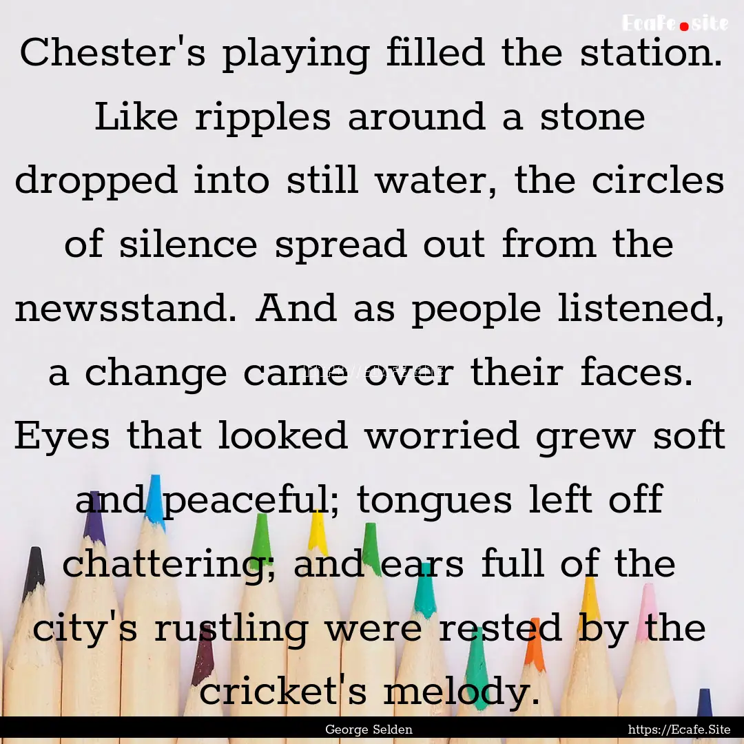 Chester's playing filled the station. Like.... : Quote by George Selden