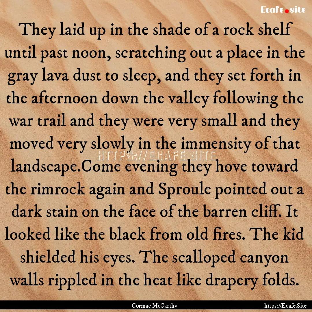 They laid up in the shade of a rock shelf.... : Quote by Cormac McCarthy