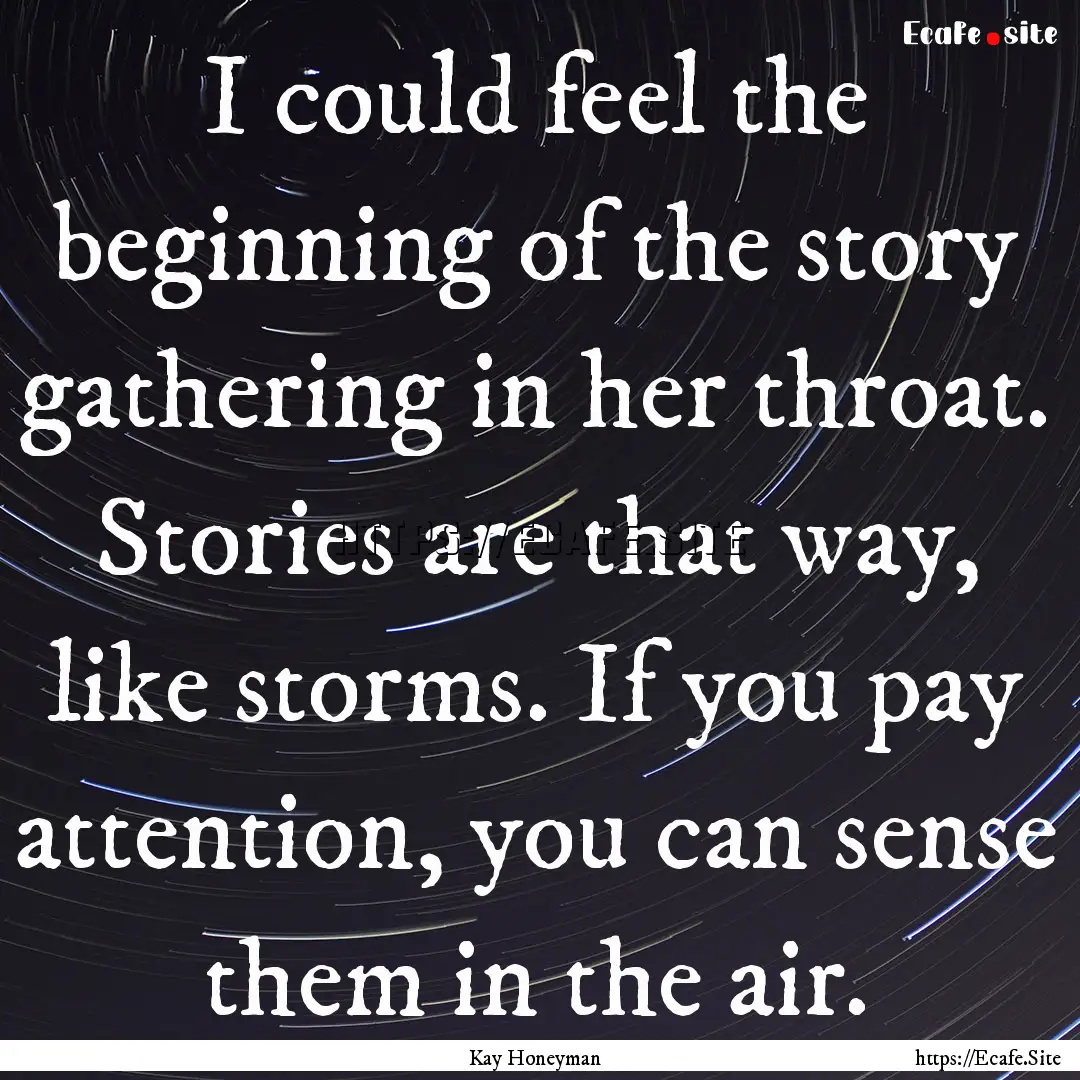 I could feel the beginning of the story gathering.... : Quote by Kay Honeyman