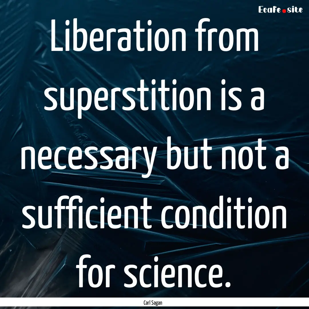 Liberation from superstition is a necessary.... : Quote by Carl Sagan