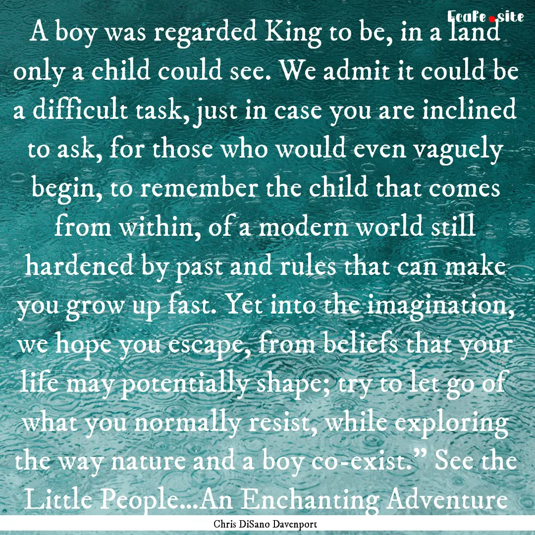 A boy was regarded King to be, in a land.... : Quote by Chris DiSano Davenport