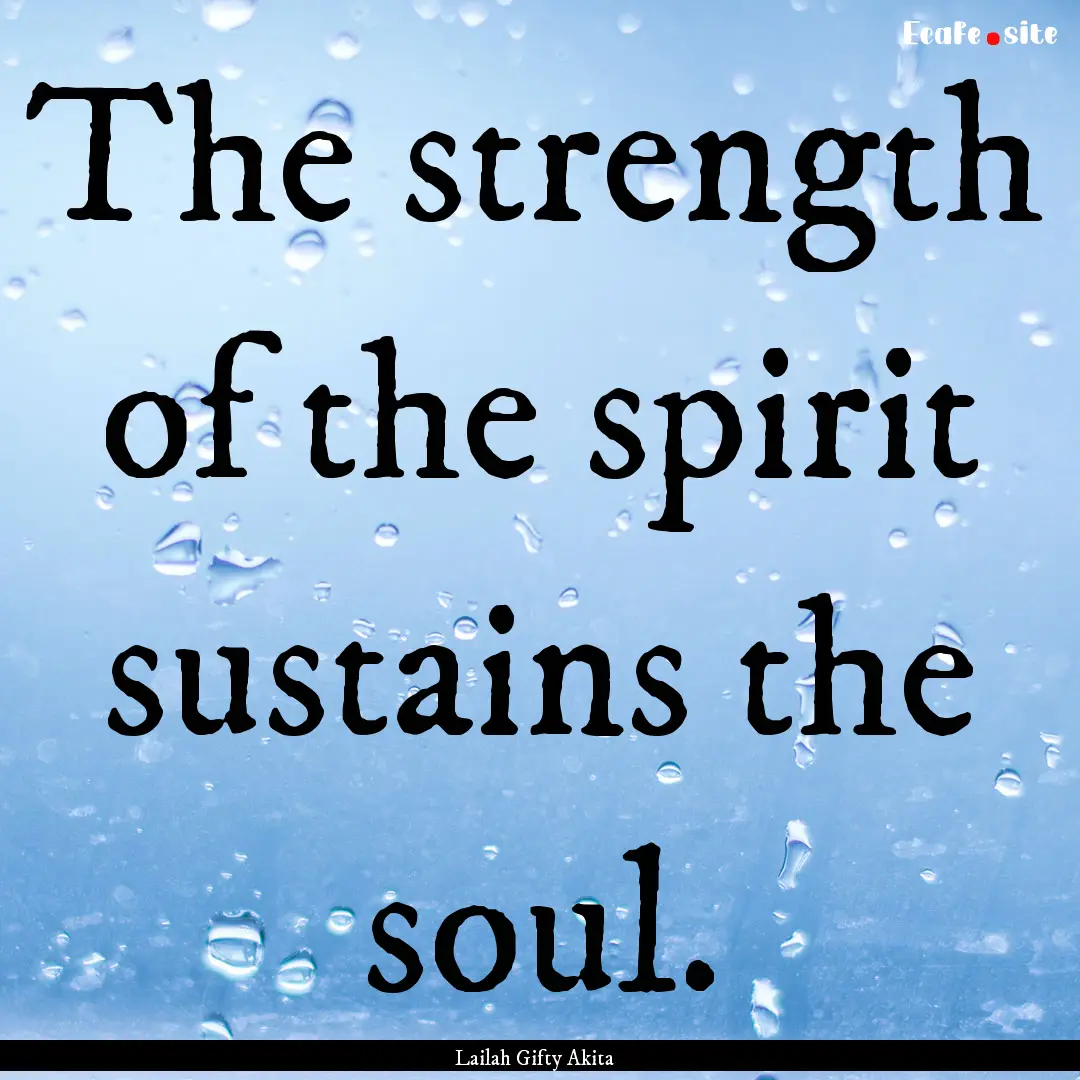 The strength of the spirit sustains the soul..... : Quote by Lailah Gifty Akita