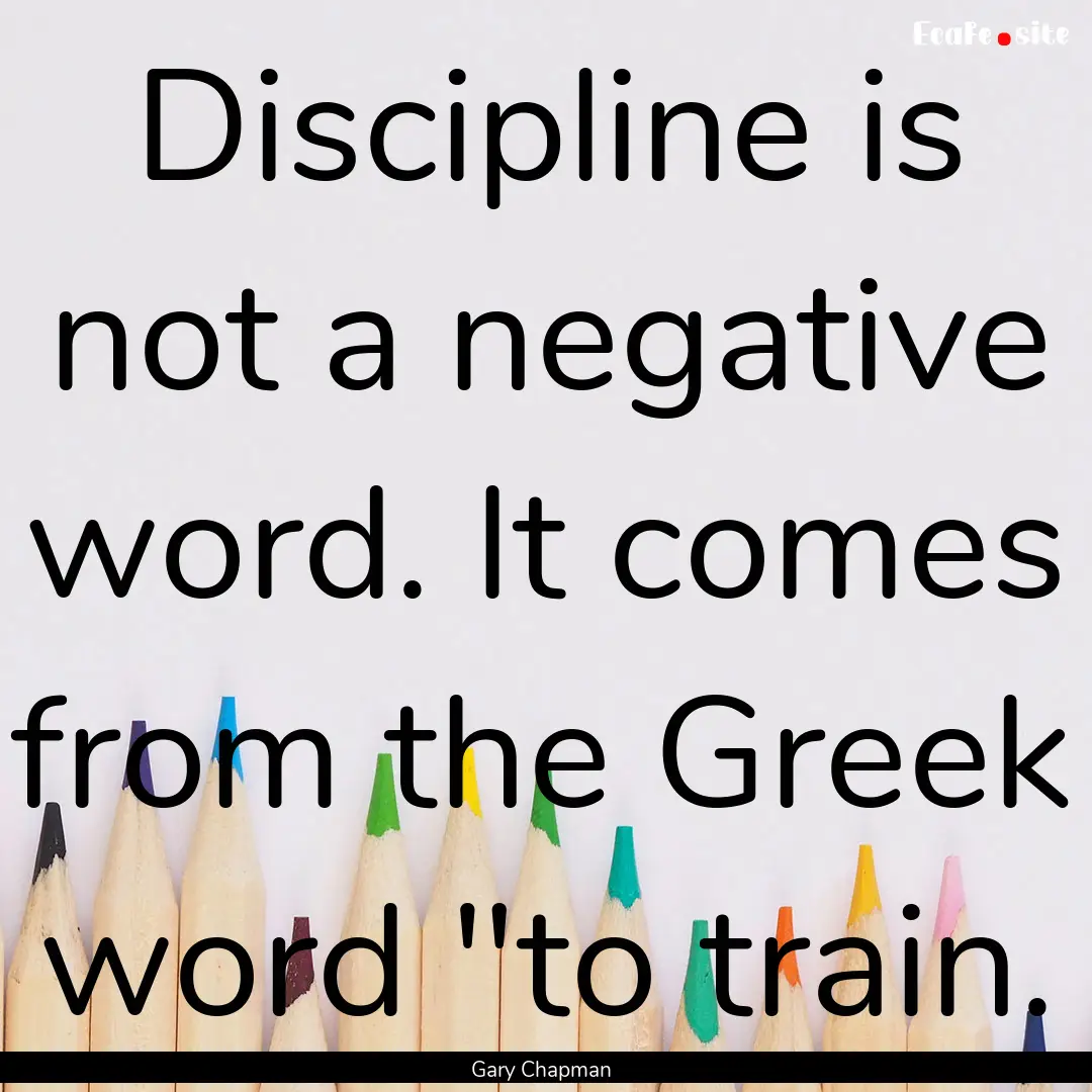 Discipline is not a negative word. It comes.... : Quote by Gary Chapman