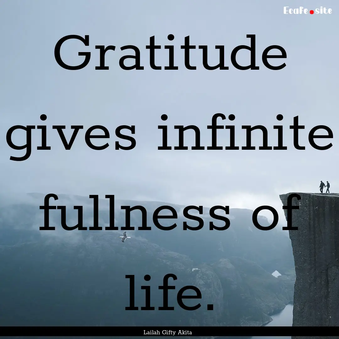 Gratitude gives infinite fullness of life..... : Quote by Lailah Gifty Akita