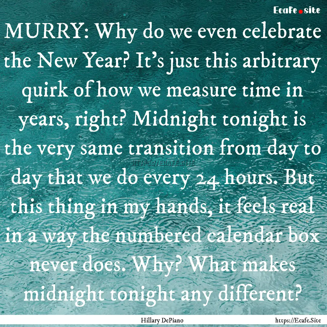 MURRY: Why do we even celebrate the New Year?.... : Quote by Hillary DePiano