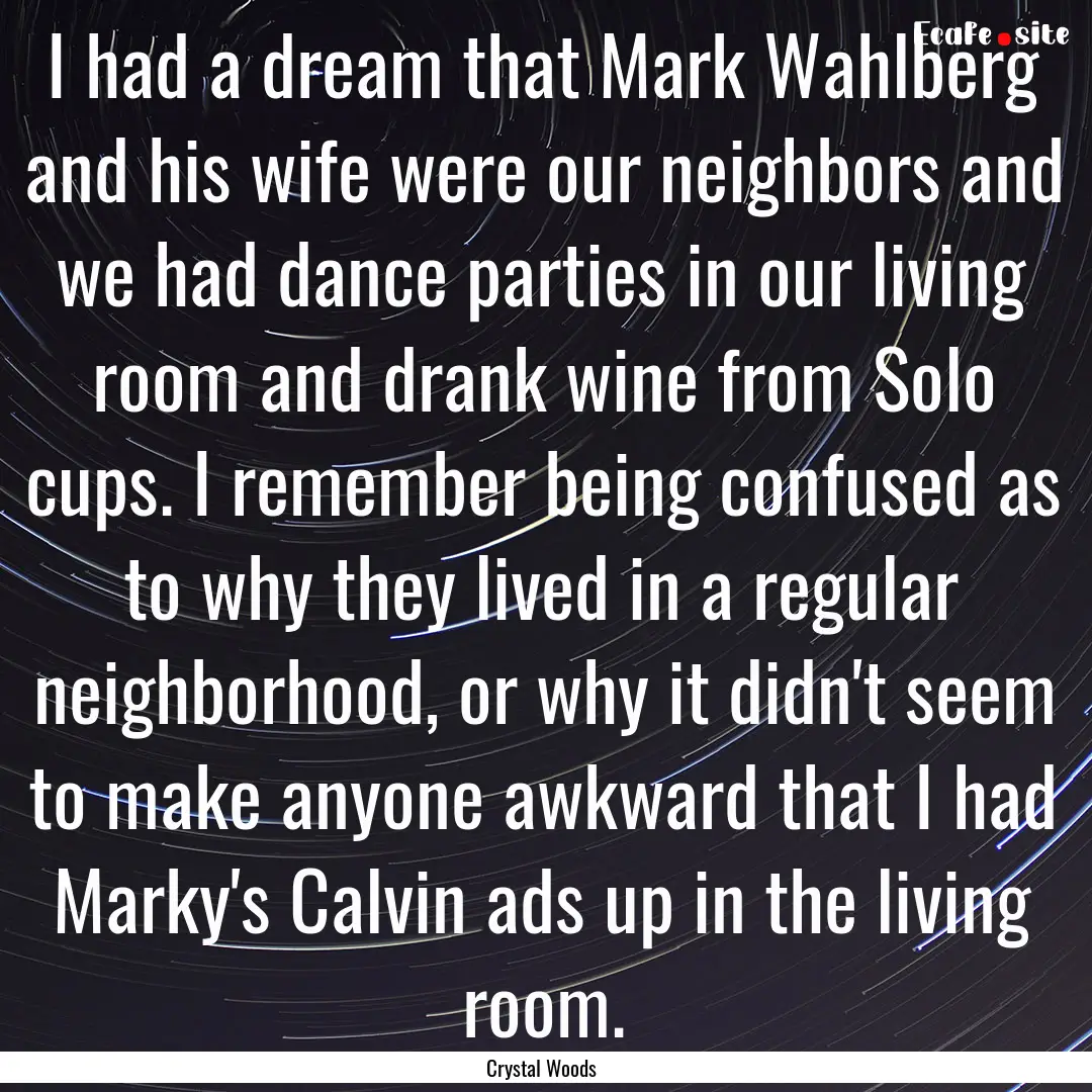 I had a dream that Mark Wahlberg and his.... : Quote by Crystal Woods