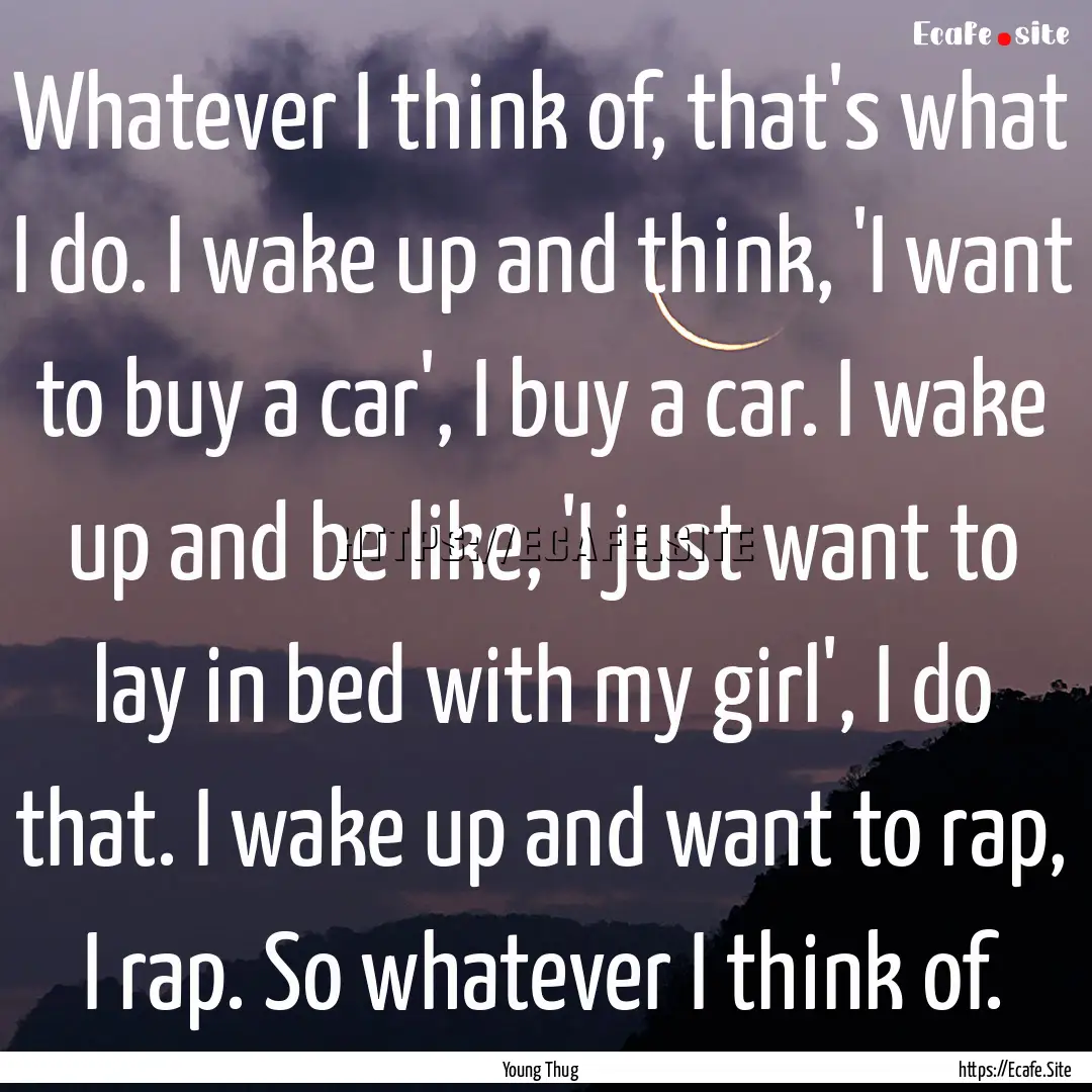 Whatever I think of, that's what I do. I.... : Quote by Young Thug