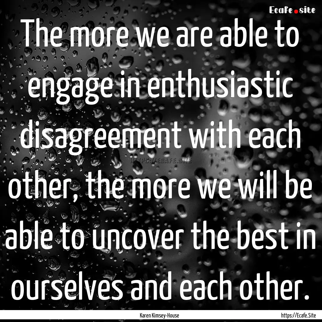 The more we are able to engage in enthusiastic.... : Quote by Karen Kimsey-House