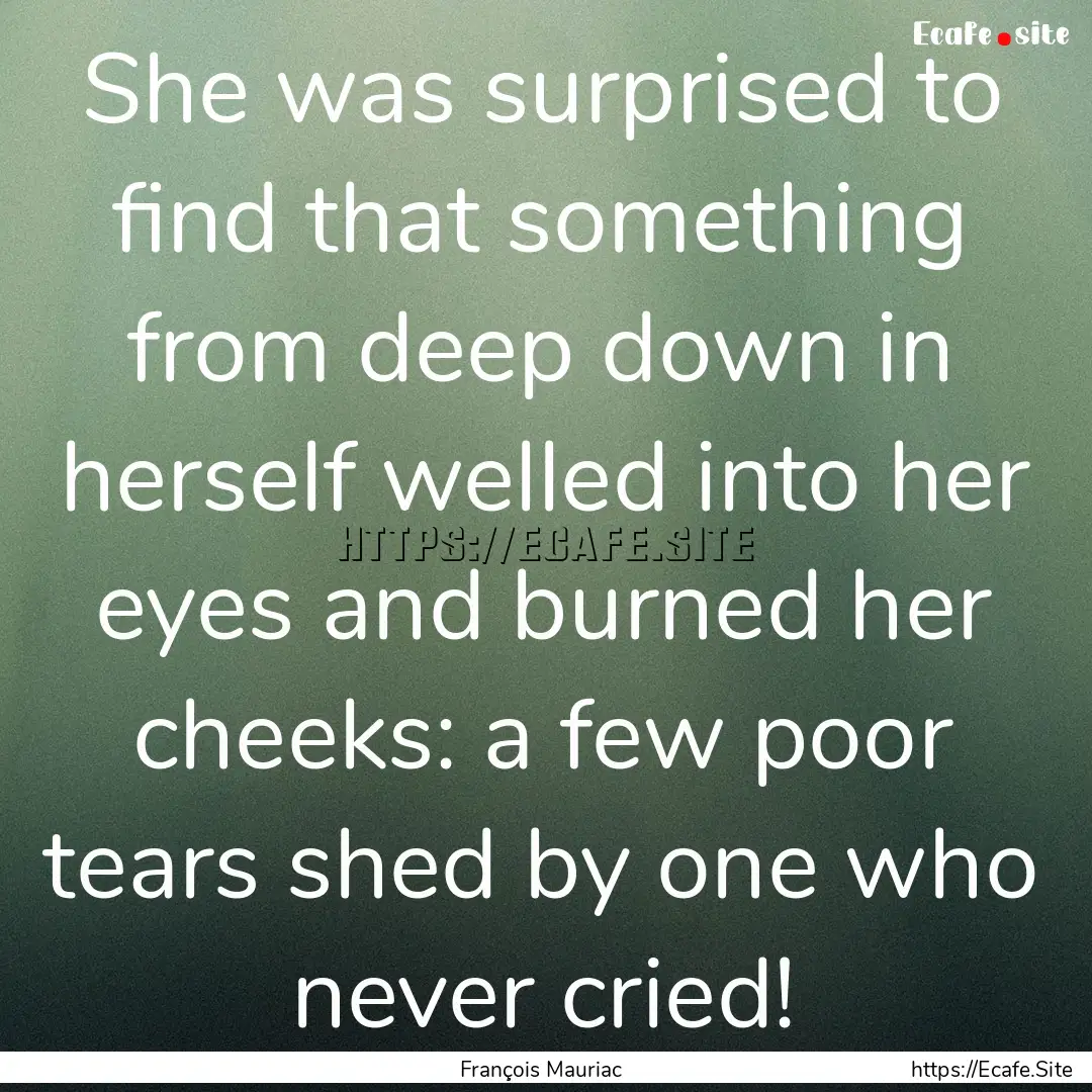 She was surprised to find that something.... : Quote by François Mauriac