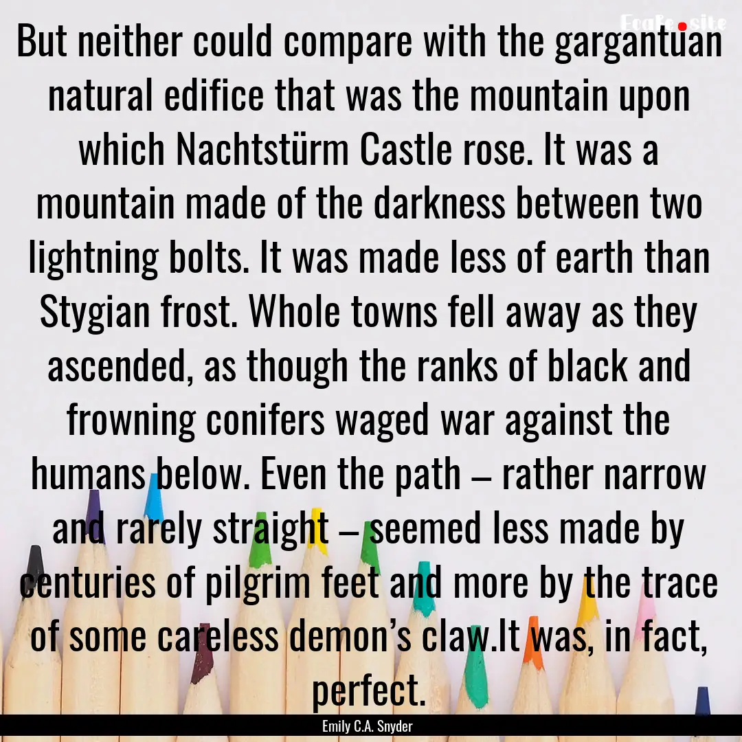 But neither could compare with the gargantuan.... : Quote by Emily C.A. Snyder