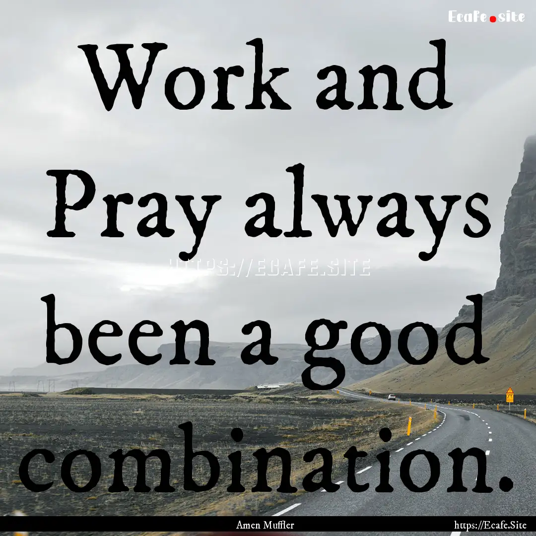 Work and Pray always been a good combination..... : Quote by Amen Muffler