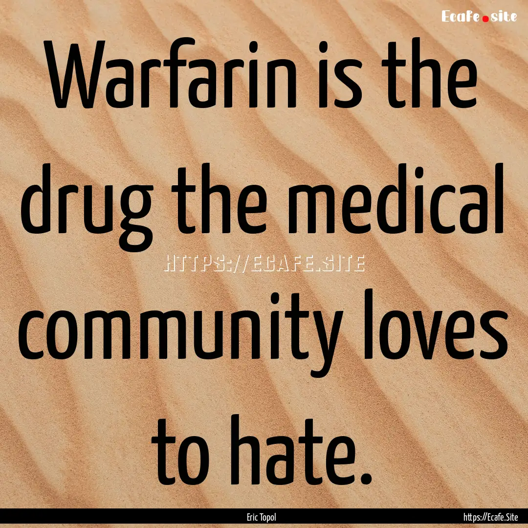 Warfarin is the drug the medical community.... : Quote by Eric Topol