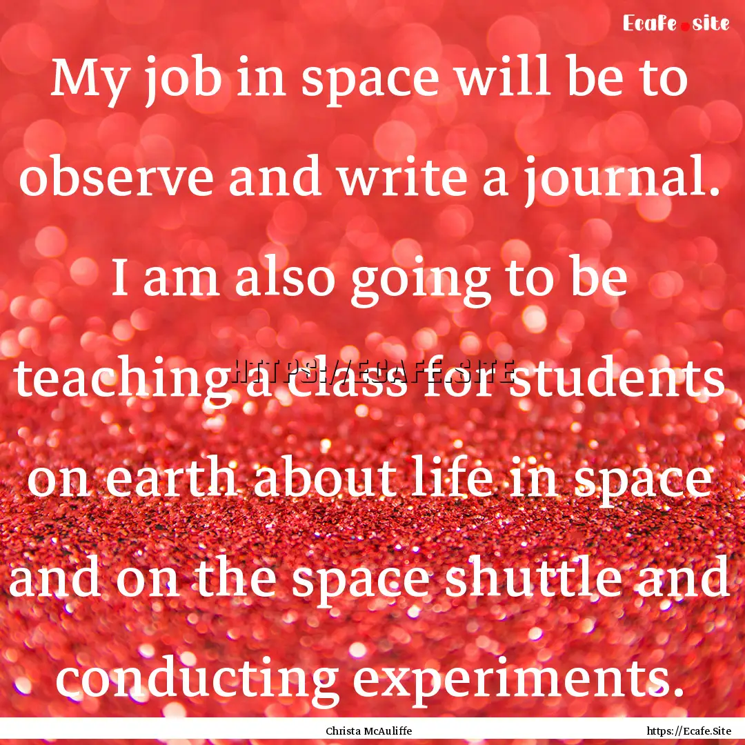 My job in space will be to observe and write.... : Quote by Christa McAuliffe