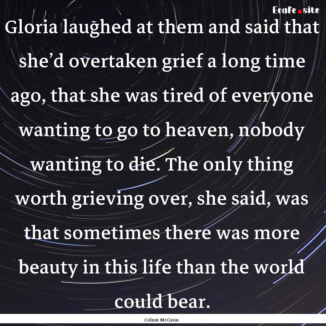 Gloria laughed at them and said that she’d.... : Quote by Colum McCann