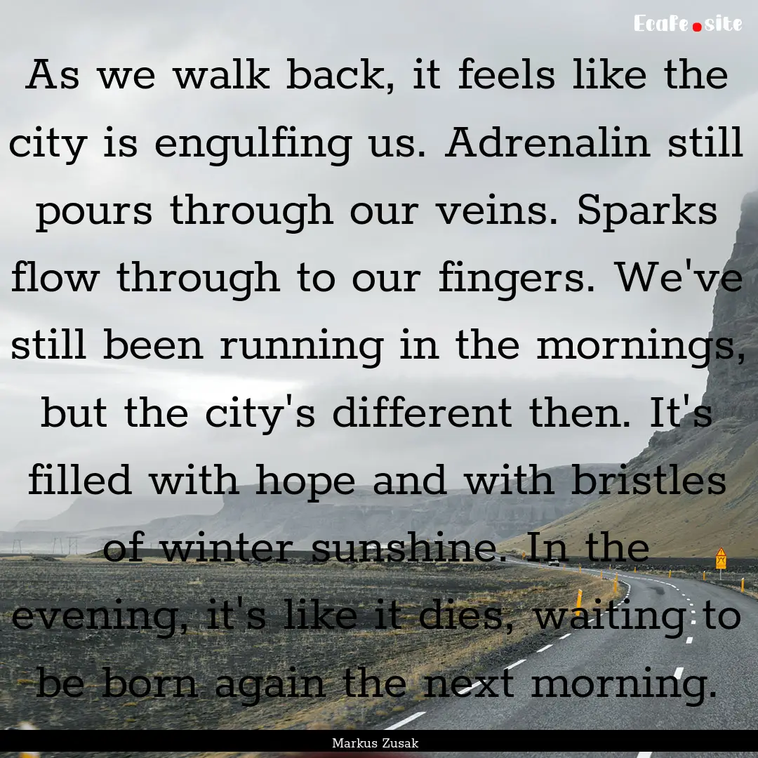 As we walk back, it feels like the city is.... : Quote by Markus Zusak