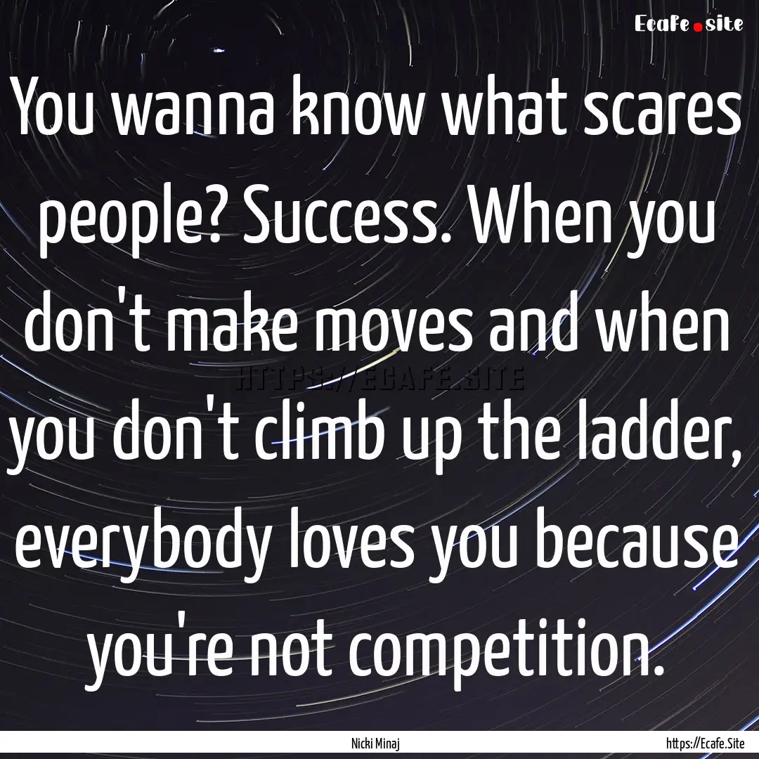 You wanna know what scares people? Success..... : Quote by Nicki Minaj