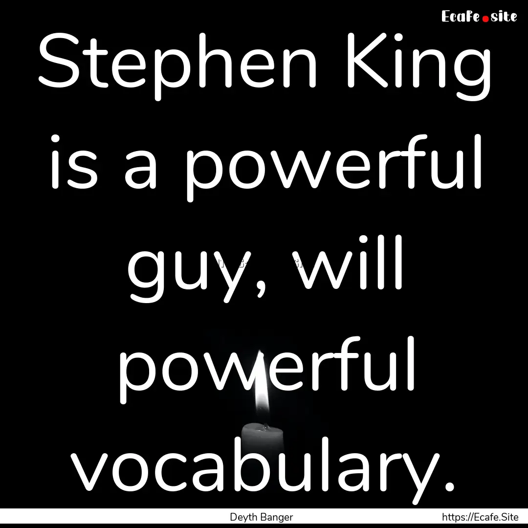 Stephen King is a powerful guy, will powerful.... : Quote by Deyth Banger